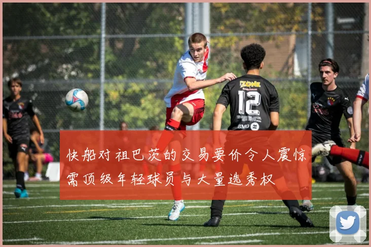 快船对祖巴茨的交易要价令人震惊需顶级年轻球员与大量选秀权