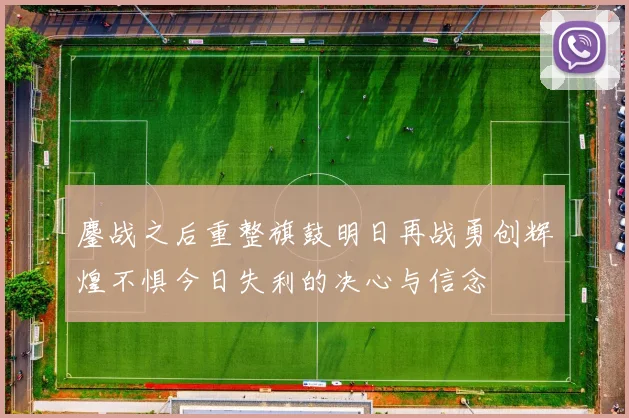 鏖战之后重整旗鼓明日再战勇创辉煌不惧今日失利的决心与信念