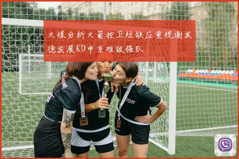 火媒分析火箭控卫短缺应重视谢泼德发展KD申京难敌强队