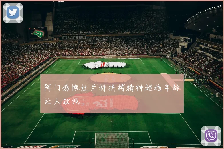 阿门感慨杜兰特拼搏精神超越年龄让人敬佩