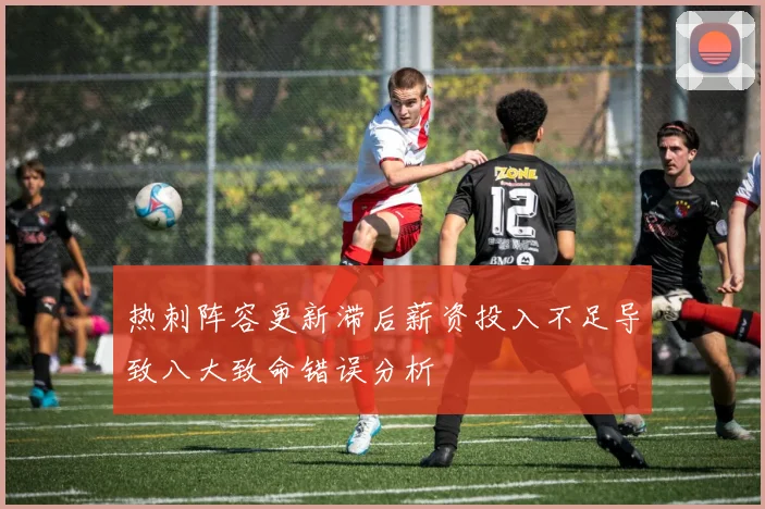 热刺阵容更新滞后薪资投入不足导致八大致命错误分析